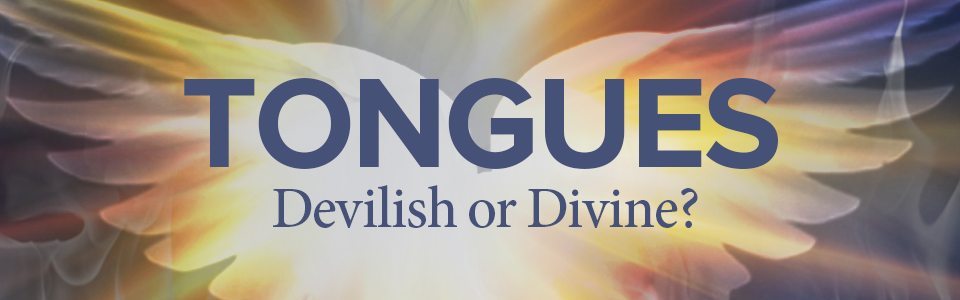 Tongues – Devilish or Divine?